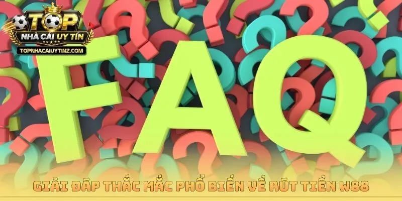 Giải đáp thắc mắc phổ biến về rút tiền W88