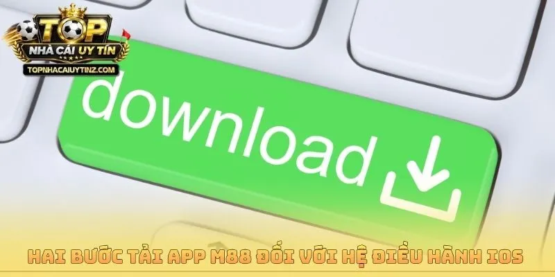 Hai bước tải app M88 đối với hệ điều hành iOS