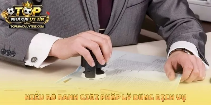 Hiểu rõ ranh giới pháp lý dùng dịch vụ