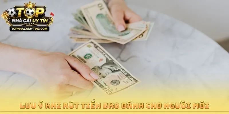 Lưu ý khi rút tiền BK8 dành cho người mới